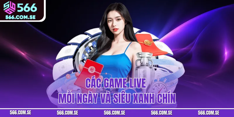 Các game live mỗi ngày và siêu xanh chín
