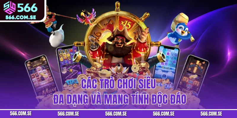 Các trò chơi siêu đa dạng và mang tính độc đáo
