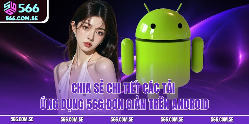 Chia sẻ chi tiết các tải ứng dụng 566 đơn giản trên Android