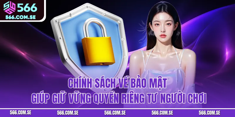 Chính sách về bảo mật giúp giữ vững quyền riêng tư người chơi