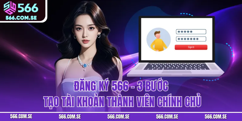 Đăng Ký 566 - 3 Bước Tạo Tài Khoản Thành Viên Chính Chủ