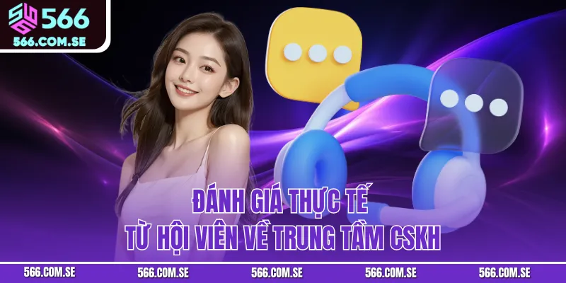 Đánh giá thực tế từ hội viên về trung tầm CSKH