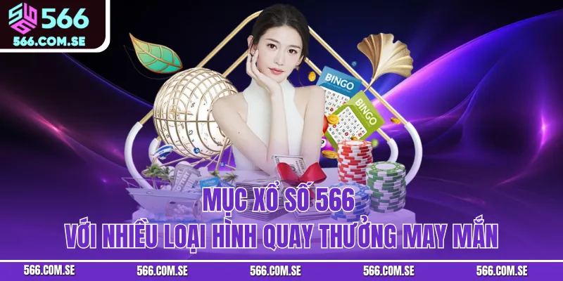 Mục xổ số 566 với nhiều loại hình quay thưởng may mắn