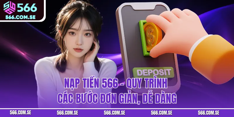 Nạp Tiền 566 - Quy Trình các Bước Đơn Giản, Dễ Dàng